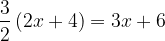 \dpi{120} \frac{3}{2}\left ( 2x+4 \right )=3x+6